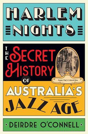 Harlem Nights: The Secret History of Australia's Jazz Age by Deirdre O'Connell, Deirdre O'Connell