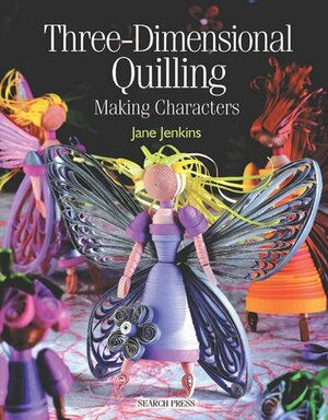 Three-Dimensional Quilling: Making Characters by Jane Jenkins