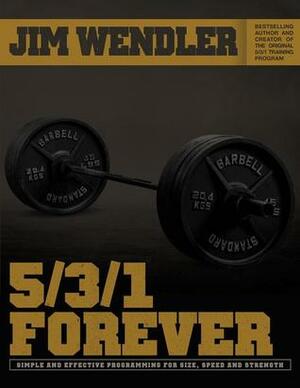 5/3/1 Forever: Simple and Effective Programming for Size, Speed and Strength by Jim Wendler