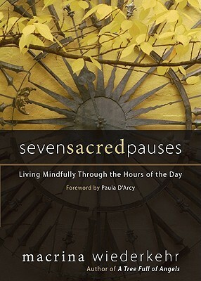 Seven Sacred Pauses: Living Mindfully Through the Hours of the Day by Macrina Wiederkehr