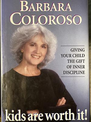 Kids Are Worth It!: Giving Your Child the Gift of Inner Discipline by Barbara Coloroso