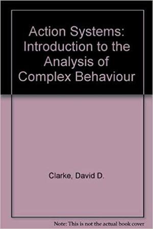 Action Systems: An Introduction to the Analysis of Complex Behaviour by David D. Clarke, Jill Crossland