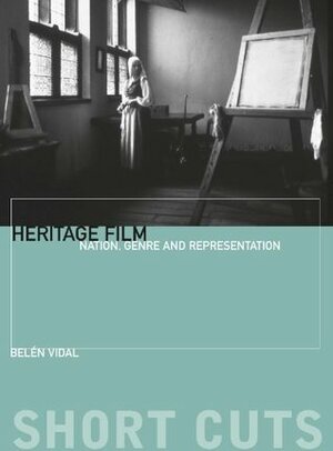 Heritage Film: Nation, Genre, and Representation (Short Cuts) by Belén Vidal