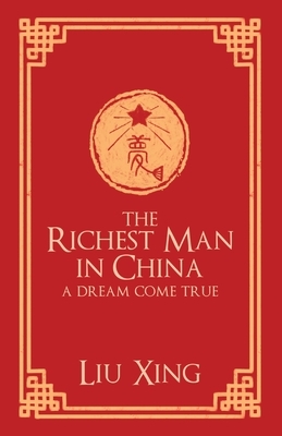 The Richest Man in China: A Dream Come True by Liu Xing