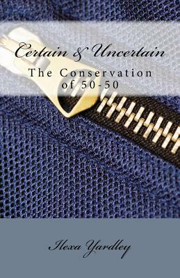 Certain & Uncertain: The Conservation of 50-50 by Ilexa Yardley