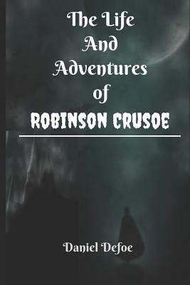 The Life and Adventures of Robinson Crusoe by Daniel Defoe