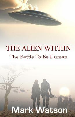 The Alien Within: The Battle To Be Human by Mark Watson