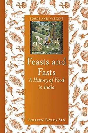 Feasts and Fasts: A History of Food in India by Colleen Taylor Sen