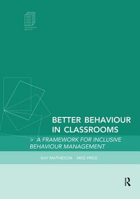 Better Behaviour in Classrooms: A Framework for Inclusive Behaviour Management by Margaret Price, Kay Mathieson