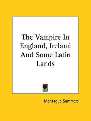 The Vampire in England, Ireland and Some Latin Lands by Montague Summers