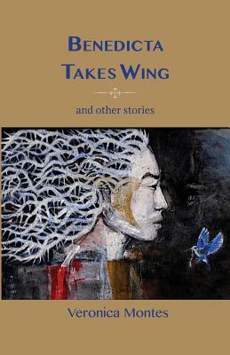 Benedicta Takes Wing and Other Stories by Veronica Montes