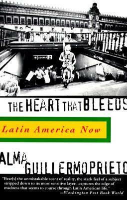 The Heart That Bleeds: Latin America Now by Alma Guillermoprieto