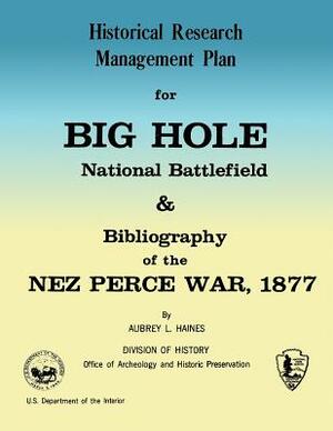 Historical Research Management Plan for Big Hole National Battlefield and Bibliography of the Nez Perce War, 1877 by Aubrey L. Haines