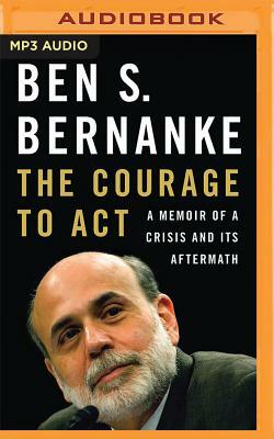 The Courage to Act: A Memoir of a Crisis and Its Aftermath by Ben S. Bernanke