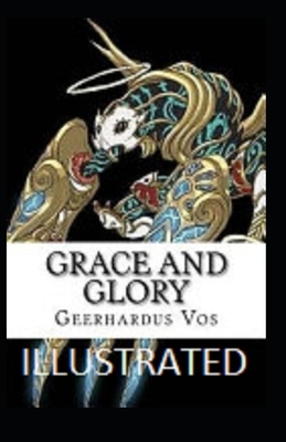 Grace and Glory Illustrated by Geerhardus Vos