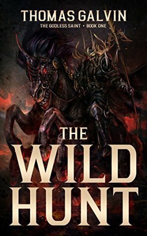 The Wild Hunt (The Godless Saint Book 1) by Thomas Galvin