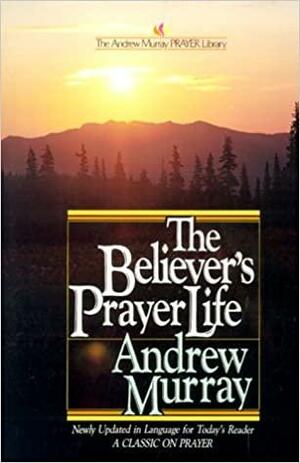 The Believer's Prayer Life by Andrew Murray