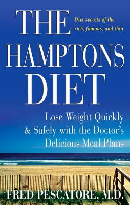 The Hamptons Diet: Lose Weight Quickly and Safely with the Doctor's Delicious Meal Plans by Fred Pescatore