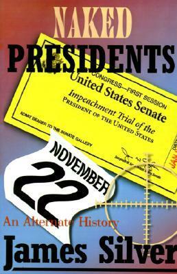 Naked Presidents: A Alternate History by James Silver