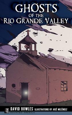 Ghosts of the Rio Grande Valley by David Bowles, Jose Melendez
