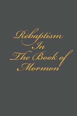 Rebaptism in the Book of Mormon by Tyler Kelly