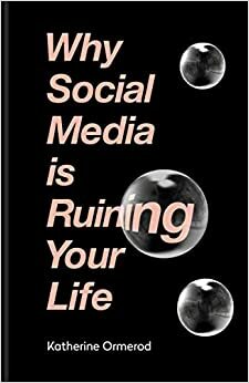Why Social Media is Ruining your Life by Katherine Ormerod