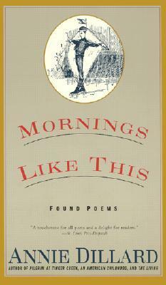 Mornings Like This: Found Poems by Annie Dillard