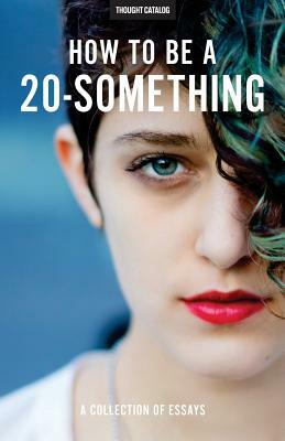 How To Be A 20-Something by Thought Catalog