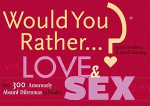 Would You Rather...? Love and Sex: Over 300 Amorously Absurd Dilemmas to Ponder by Justin Heimberg, David Gomberg