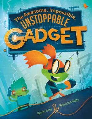 The Awesome, Impossible, Unstoppable Gadget by Rebecca Kelly, Kevin Kelly