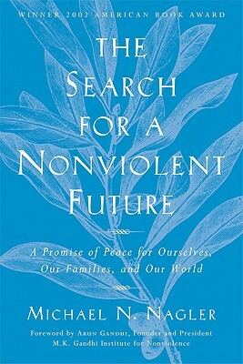 The Search for a Nonviolent Future: A Promise of Peace for Ourselves, Our Families, and Our World by Michael N. Nagler