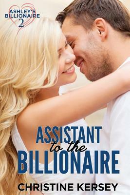 Assistant to the Billionaire (Ashley's Billionaire, Book 2) by Christine Kersey