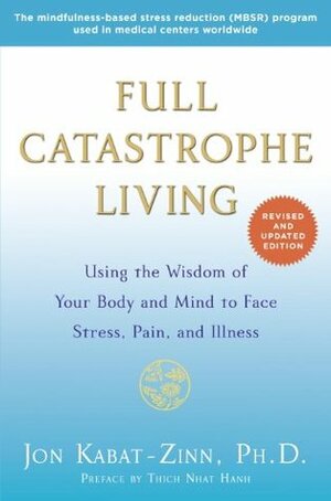 Full Catastrophe Living: Using the Wisdom of Your Body and Mind to Face Stress, Pain, and Illness by Jon Kabat-Zinn