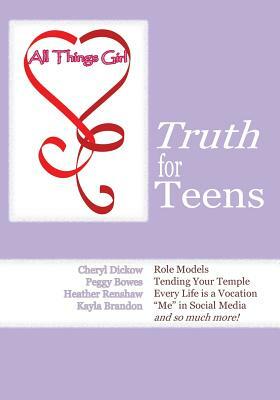 All Things Girl: Truth for Teens by Cheryl Dickow