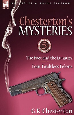 Chesterton's Mysteries: 5-The Poet and the Lunatics & Four Faultless Felons by G.K. Chesterton