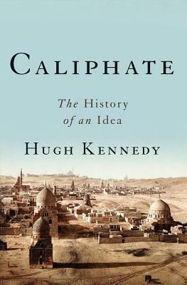 Caliphate: The History of an Idea by Hugh Kennedy