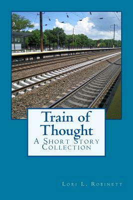 Train of Thought: A Short Story Collection by Lori L. Robinett