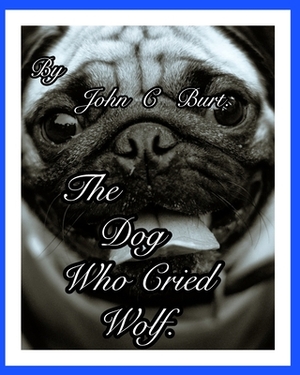 The Dog Who Cried Wolf. by John C. Burt