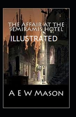 The Affair at the Semiramis Hotel Illustrated by A.E.W. Mason