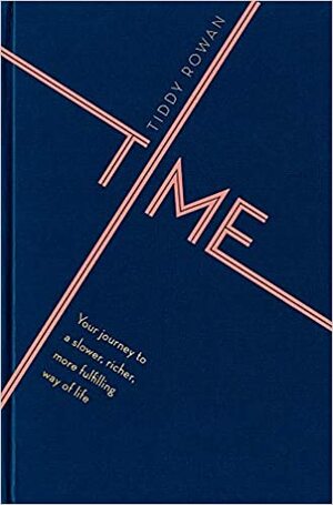 Time: Your journey to a slower, richer, more fulfilling way of life by Tiddy Rowan