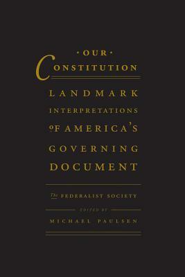 Our Constitution: Landmark Interpretations of America's Governing Document by Federalist Society, Michael Stokes Paulsen