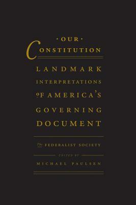 Our Constitution: Landmark Interpretations of America's Governing Document by Michael Stokes Paulsen, Federalist Society