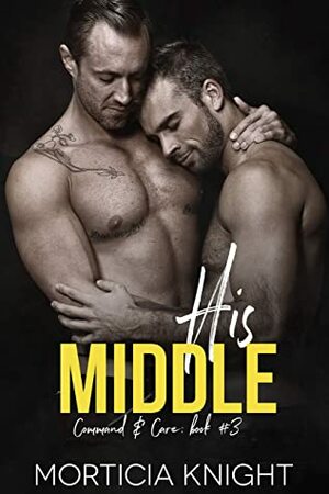 His Middle: An M/M Age Play Romance (Command & Care Book 3) by Black Jazz Design, Morticia Knight
