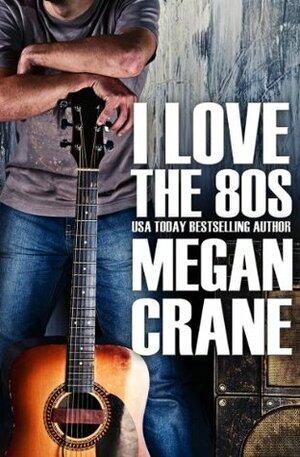 I Love The 80s by Megan Crane