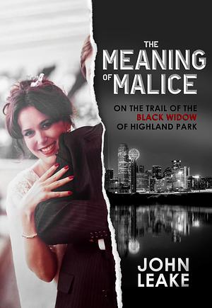 The Meaning of Malice: On the Trail of the the Black Widow of Highland Park by John Leake