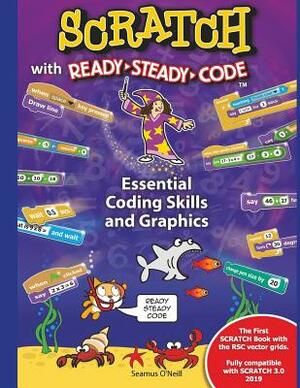 SCRATCH with Ready-Steady-Code: Essential Coding Skills and Graphics by Seamus O'Neill