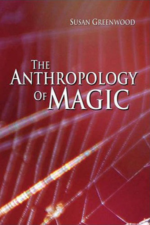The Anthropology of Magic by Susan Greenwood