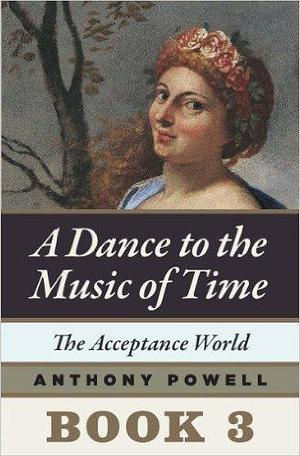 The Acceptance World: Book 3 of A Dance to the Music of Time by Anthony Powell, Anthony Powell