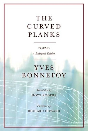 The Curved Planks: Poems by Hoyt Rogers, Yves Bonnefoy, Richard Howard