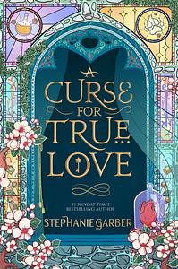 A Curse for True Love by Stephanie Garber